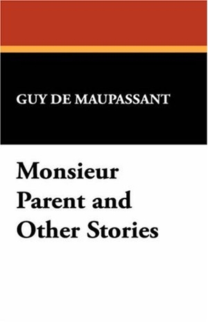 de Maupassant, Guy. Monsieur Parent and Other Stories. Wildside Press, 2024.