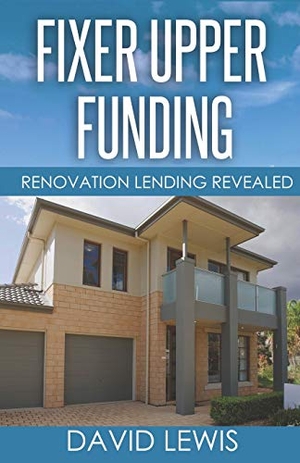 Lewis, David. Fixer Upper Funding: Renovation Lending Revealed. Rd&t Publishing, 2020.