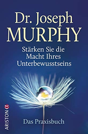 Murphy, Joseph. Stärken Sie die Macht Ihres Unterbewusstseins - Das Praxisbuch. Ariston Verlag, 2020.