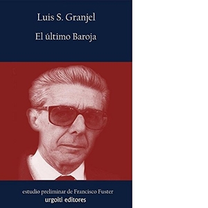 Granjel, Luis S. / Francisco Fuster. El último Baroja. Urgoiti Editores S.L., 2017.