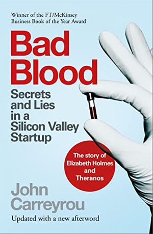 Carreyrou, John. Bad Blood - Secrets and Lies in a Silicon Valley Startup: The Story of Elizabeth Holmes and the Theranos Scandal. , 2023.