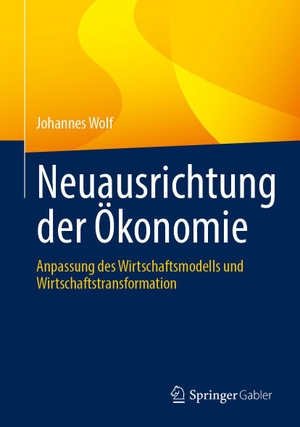 Wolf, Johannes. Neuausrichtung der Ökonomie - Anpassung des Wirtschaftsmodells und Wirtschaftstransformation. Springer-Verlag GmbH, 2026.
