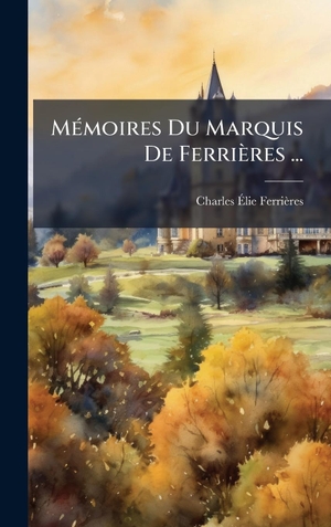 FerriÃ¨res, Charles Ãlie. MÃ(c)moires Du Marquis De FerriÃ¨res .... Tradd Street Press, 2025.