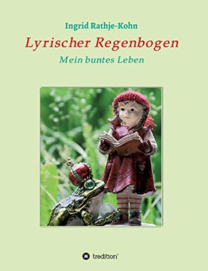 Rathje-Kohn, Ingrid. Lyrischer Regenbogen - Mein buntes Leben. tredition, 2020.
