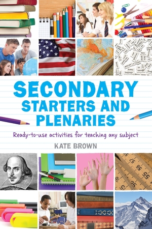 Brown, Kate. Secondary Starters and Plenaries - Ready-to-use activities for teaching any subject. Bloomsbury Academic, 2013.