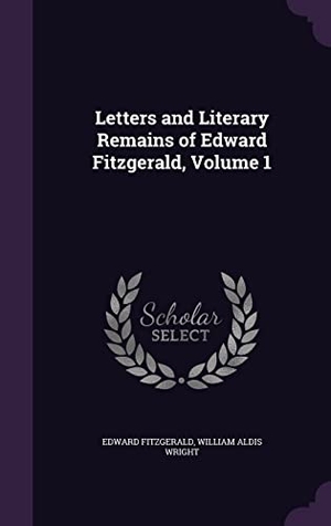 Fitzgerald, Edward / William Aldis Wright. Letters and Literary Remains of Edward Fitzgerald, Volume 1. Touchladybirdlucky Studios, 2016.