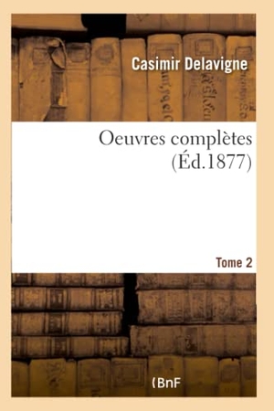 Delavigne, Casimir. Oeuvres completes. Tome 2. Hachette Livre, 2018.