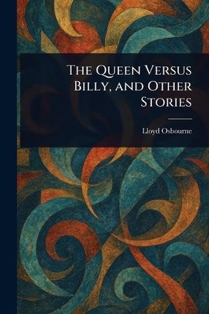 Osbourne, Lloyd. The Queen Versus Billy, and Other Stories. Creative Media Partners, LLC, 2025.