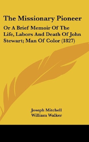 Mitchell, Joseph / William Walker. The Missionary Pioneer - Or A Brief Memoir Of The Life, Labors And Death Of John Stewart; Man Of Color (1827). Kessinger Publishing, LLC, 2010.