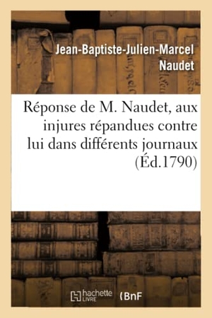 Naudet. Réponse Aux Injures Répandues Contre Lui Dans Différents Journaux. Hachette Livre - BNF, 2017.