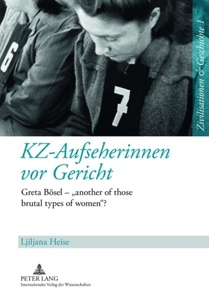 Ljiljana Heise. KZ-Aufseherinnen vor Gericht - Greta Bösel – «another of those brutal types of women»?. Peter Lang GmbH, Internationaler Verlag der Wissenschaften, 2009.