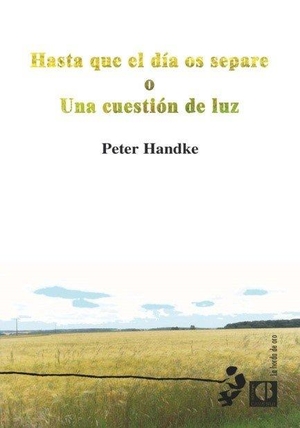 Handke, Peter / Fruela Fernández Iglesias. Hasta que el día os separe : una cuestión de luz. Casus Belli S.L., 2019.