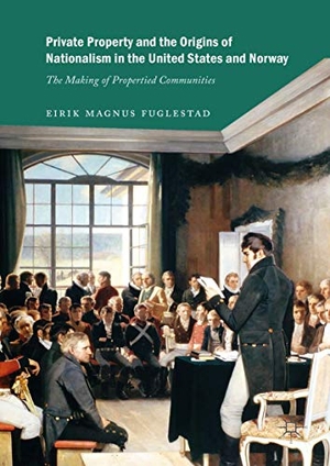 Fuglestad, Eirik Magnus. Private Property and the Origins of Nationalism in the United States and Norway - The Making of Propertied Communities. Springer International Publishing, 2018.