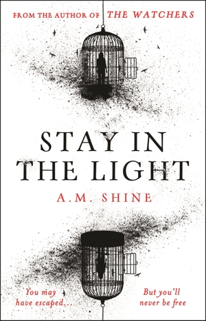 Shine, A. M.. Stay in the Light - the chilling sequel to hit horror novel THE WATCHERS. Bloomsbury Publishing plc, 2024.