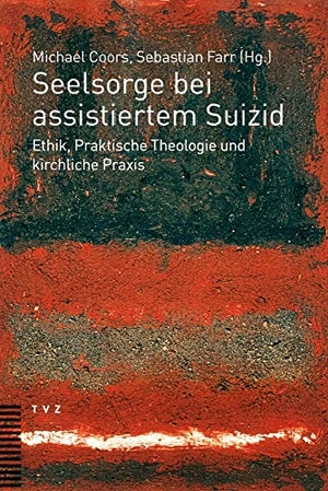 Coors, Michael / Sebastian Farr (Hrsg.). Seelsorge bei assistiertem Suizid - Ethik, Praktische Theologie und kirchliche Praxis. Theologischer Verlag Ag, 2022.