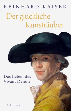 Kaiser, Reinhard. Der glückliche Kunsträuber - Das Leben des Vivant Denon. C.H. Beck, 2016.