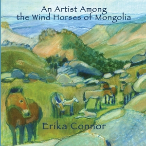Connor, Erika. An Artist Among the Wind Horses of Mongolia. Petra Books, 2022.
