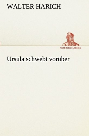 Harich, Walter. Ursula schwebt vorüber. TREDITION CLASSICS, 2013.