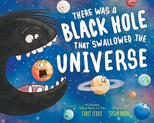 Ferrie, Chris. There Was a Black Hole that Swallowed the Universe. Sourcebooks, Inc, 2021.
