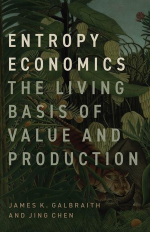 Galbraith, James K. / Jing Chen. Entropy Economics - The Living Basis of Value and Production. The University of Chicago Press, 2026.