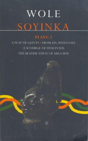 Soyinka, Wole. Soyinka Plays: 2 - A Play of Giants; From Zia with Love; A Scourge of Hyacinths; The Beatification of Area Boy. Bloomsbury Academic, 1999.