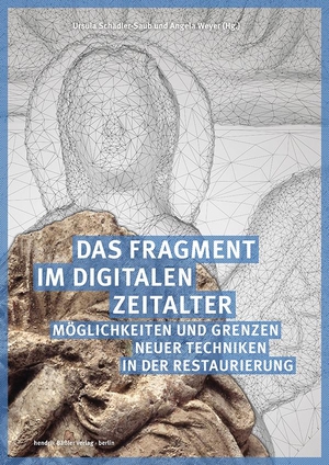 Schädler-Saub, Ursula / Angela Weyer (Hrsg.). Das Fragment im digitalen Zeitalter - Möglichkeiten und Grenzen neuer Techniken in der Restaurierung. Baessler, Hendrik Verlag, 2021.