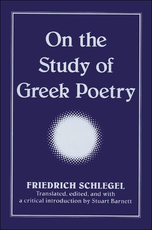 Schlegel, Friedrich. On the Study of Greek Poetry. State University of New York Press, 2001.