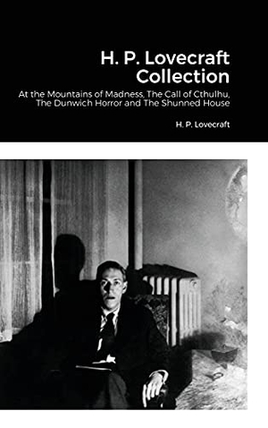 Lovecraft, H. P.. H. P. Lovecraft Collection - At the Mountains of Madness, The Call of Cthulhu, The Dunwich Horror and The Shunned House. Lulu.com, 2021.
