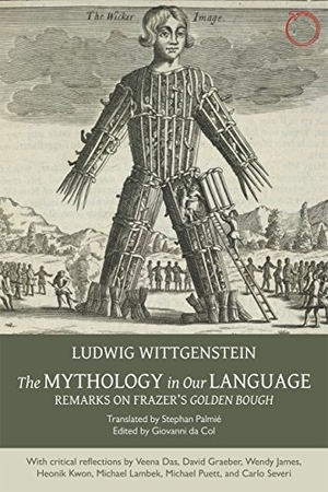 Da Col, Giovanni / Wittgenstein, Ludwig et al. The Mythology in Our Language - Remarks on Frazer`s Golden Bough. HAU, 2018.