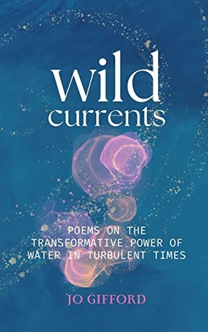 Gifford, Jo. Wild Currents - Poems On The Transformative Power of Water in Turbulent Times. The Unbound Press, 2022.
