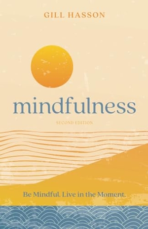 Hasson, Gill. Mindfulness - Be Mindful. Live in the Moment.. Wiley John + Sons, 2024.