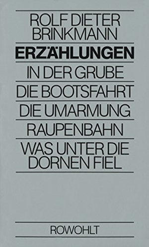 Brinkmann, Rolf Dieter. Erzählungen - In der Grube / Die Bootsfahrt / Die Umarmung / Raupenbahn / Was unter die Dornen fiel. Rowohlt Verlag GmbH, 1985.