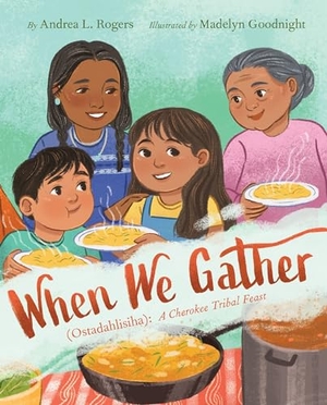 Rogers, Andrea L. When We Gather (Ostadahlisiha): A Cherokee Tribal Feast. HarperCollins, 2024.