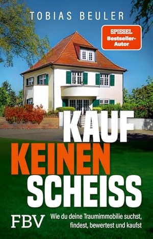 Beuler, Tobias. Kauf keinen Scheiß - Wie du deine Traumimmobilie suchst, findest, bewertest und kaufst | SPIEGEL-Bestsellerautor mit praktischem Ratgeber zum Immobilienkauf im Bestand zur Selbstnutzung. Finanzbuch Verlag, 2026.