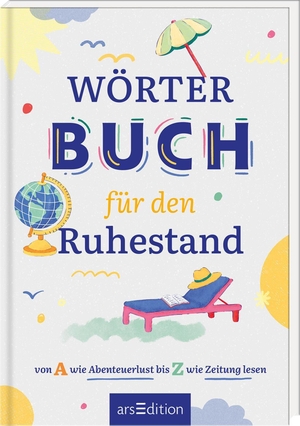 Wörterbuch für den Ruhestand - von A wie Abenteuerlust bis Z wie Zeitung lesen. Ars Edition GmbH, 2026.