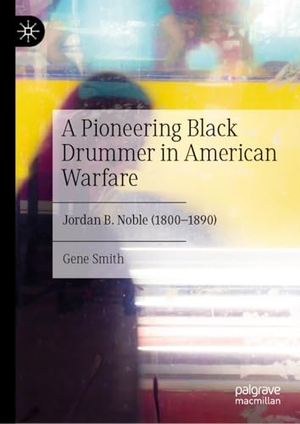 Smith, Gene. A Pioneering Black Drummer in American Warfare - Jordan B. Noble (1800-1890). Springer-Verlag GmbH, 2026.