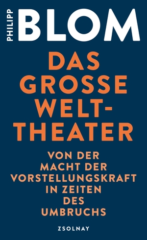 Blom, Philipp. Das große Welttheater - Von der Macht der Vorstellungskraft in Zeiten des Umbruchs. Zsolnay-Verlag, 2020.