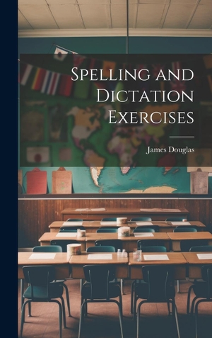 Douglas, James. Spelling and Dictation Exercises. Creative Media Partners, LLC, 2000.