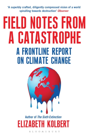 Kolbert, Elizabeth. Field Notes from a Catastrophe - A Frontline Report on Climate Change. Bloomsbury Publishing PLC, 2015.