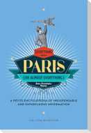 Everything (or Almost Everything) about Paris: A Petite Encyclopedia of Indispensable and Superfluous Information