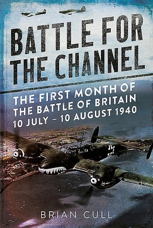 Cull, Brian. Battle for the Channel - The First Month of the Battle of Britain 10 July - 10 August 1940. Fonthill Media Ltd, 2017.