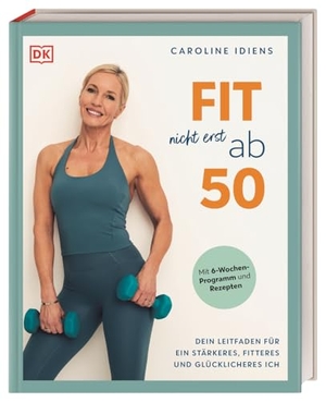 Idiens, Caroline. Fit nicht erst ab 50 - Dein Leitfaden für ein stärkeres, fitteres und glücklicheres Ich. Mit 6-Wochen-Programm und Rezepten für Frauen in der Lebensmitte. Dorling Kindersley Verlag, 2025.