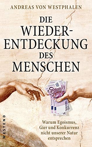 Westphalen, Andreas von. Die Wiederentdeckung des Menschen - Warum Egoismus, Gier und Konkurrenz nicht unserer Natur entsprechen. Westend, 2019.