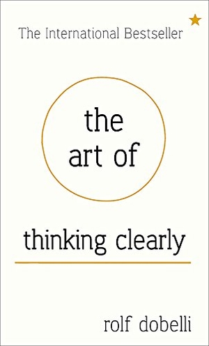 Dobelli, Rolf. The Art of Thinking Clearly - The Secrets of Perfect Decision-Making. Hachette Australia, 2013.