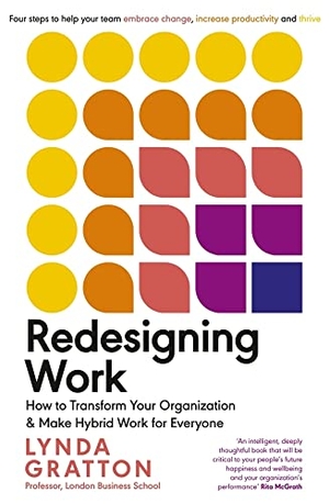 Gratton, Lynda. Redesigning Work - How to Transform Your Organisation and Make Hybrid Work for Everyone. Penguin Books Ltd (UK), 2022.