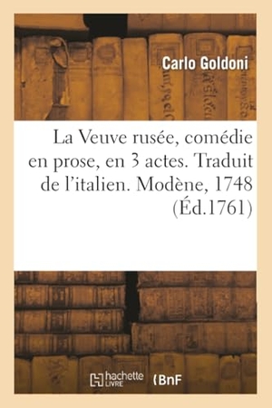 Goldoni, Carlo. La Veuve rusée, comédie en prose, en 3 actes. Traduit de l'italien. Modène, 1748. Hachette Livre, 2018.
