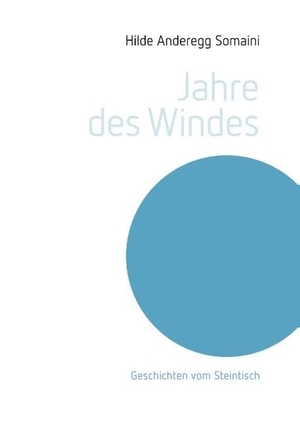 Anderegg Somaini, Hilde. Jahre des Windes - Geschichten vom Steintisch. Books on Demand, 2017.