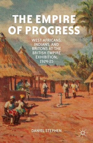 Stephen, D.. The Empire of Progress - West Africans, Indians, and Britons at the British Empire Exhibition, 1924¿25. Palgrave Macmillan US, 2013.
