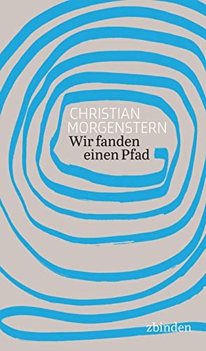 Morgenstern, Christian. Wir fanden einen Pfad. Zbinden Verlag, 2014.