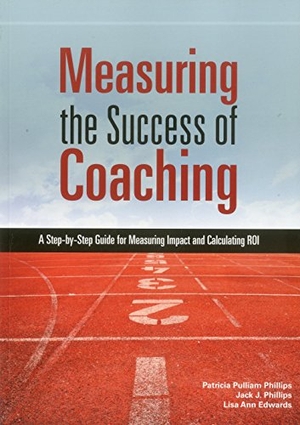 Phillips, Patricia Pulliam / Edwards, Lisa Ann et al. Measuring the Success of Coaching - A Step-By-Step Guide for Measuring Impact and Calculating Roi. ASTD, 2012.